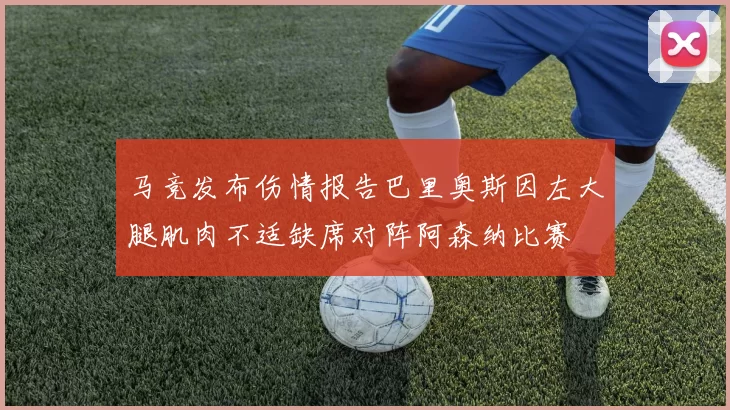 马竞发布伤情报告巴里奥斯因左大腿肌肉不适缺席对阵阿森纳比赛