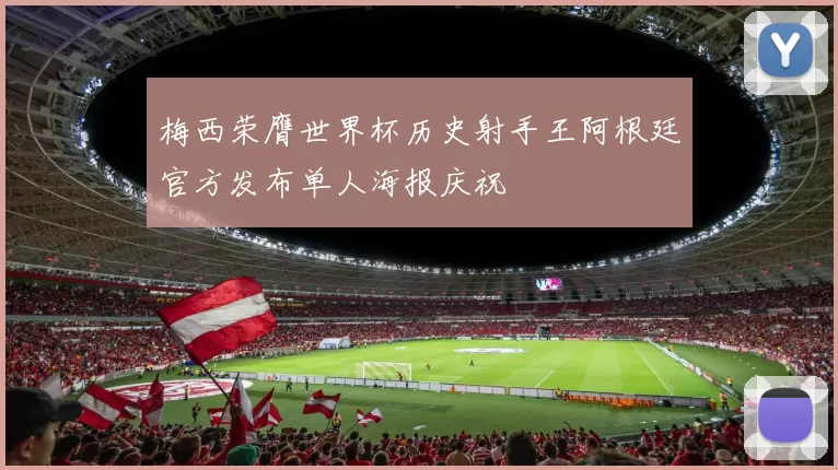 梅西荣膺世界杯历史射手王阿根廷官方发布单人海报庆祝
